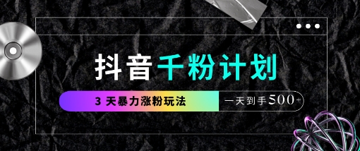 抖音千粉计划，最新玩法三天暴力涨千粉，一天到手5张-51云资源