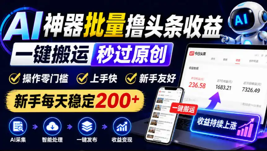 AI神器批量撸头条收益,一键搬运秒过原创,操作零门槛上手快,新手每天稳定200 【揭秘】-51云资源