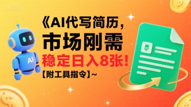AI代写简历，市场刚需，一单一结，稳定日入8张!【附工具指令】-51云资源