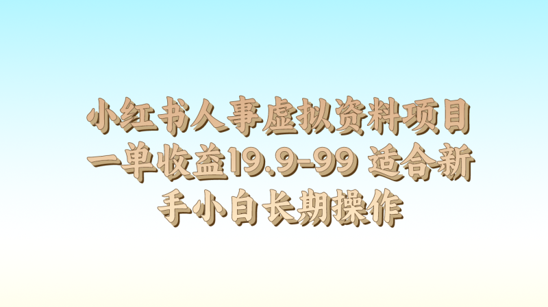 小红书人事虚拟资料项目一单收益19.9-99 适合新手小白长期操作-51云资源