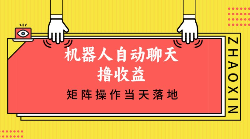 （12908期）机器人自动聊天撸收益，单机日入500 矩阵操作当天落地-51云资源