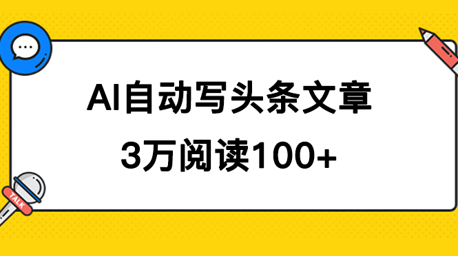 AI 自动写头条号爆文拿收益，3w 阅读 100 块，可多号发爆文-51云资源