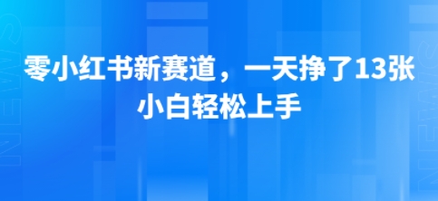 小红书新赛道，一天挣了13张，小白轻松上手-51云资源