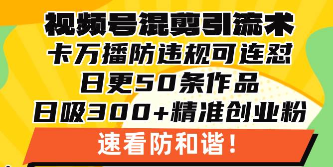 (13400期)视频号混剪引流技术,500万播放引流17000创业粉,操作简单当天学会-51云资源