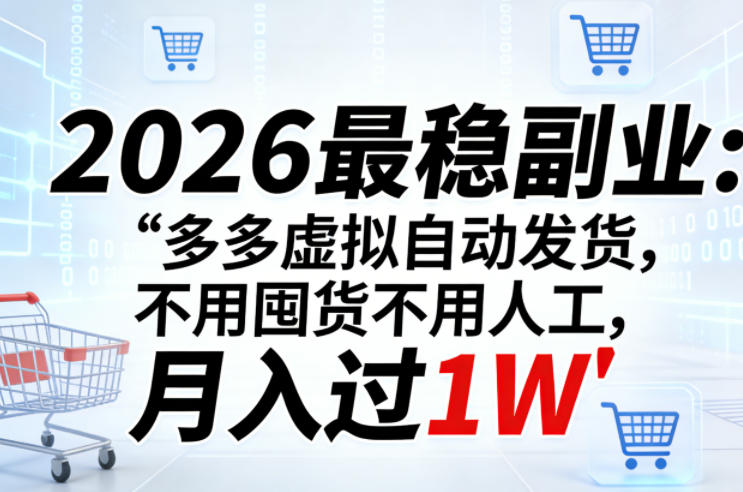 2026最稳副业：多多虚拟自动发货，不用囤货不用人工，月入过1W【揭秘】-51云资源