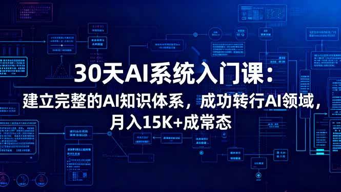 (16564期)30天AI系统入门课:建立完整的AI知识体系,成功转行AI领域,月入15K 成常态