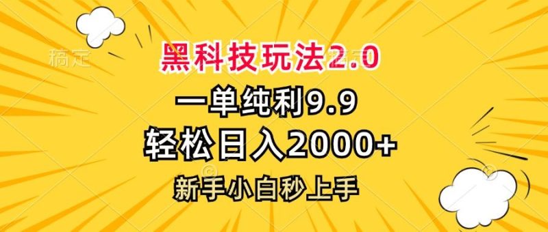 （13099期）黑科技玩法2.0，一单9.9，轻松日入2000 ，新手小白秒上手-51云资源