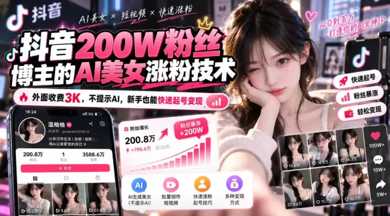 抖音200W粉丝博主的AI美女涨粉技术，外面收费3K，不提示AI，新手也能快速起号变现-51云资源