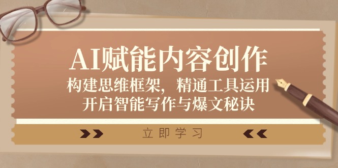 AI赋能内容创作:构建思维框架,精通工具运用,开启智能写作与爆文秘诀-51云资源