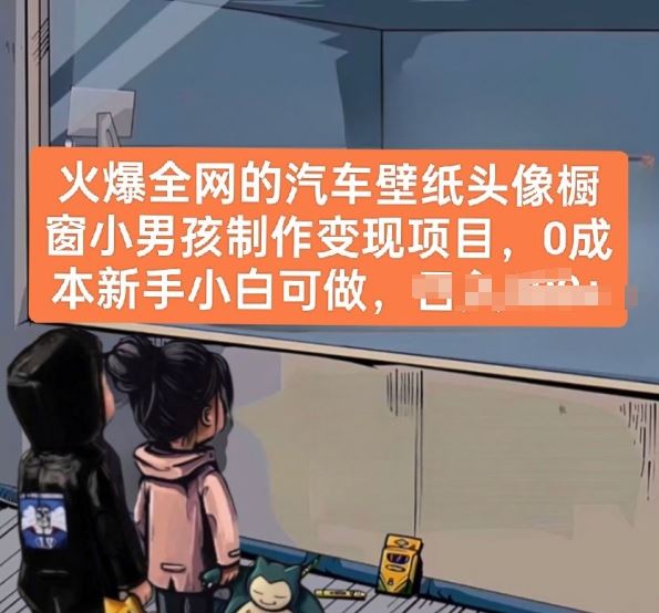 火爆全网的汽车壁纸头像橱窗小男孩制作变现项目,0成本新手小白可做-51云资源