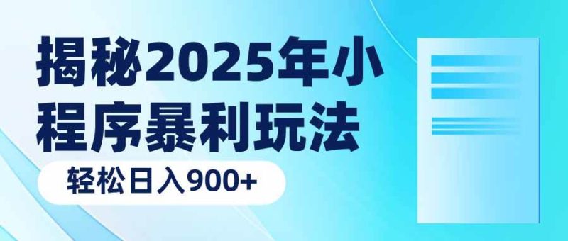 (14110期)揭秘2025年小程序暴利玩法:轻松日入900-51云资源