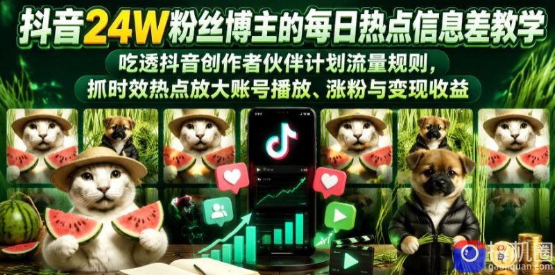 抖音24W粉丝博主的每日热点信息差教学，吃透创作者伙伴计划流量规则，抓时效热点放大账号播放、涨粉与变现收益-51云资源