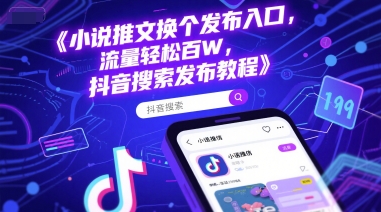 小说推文换个发布入口，流量轻松百W，抖音搜索发布教程-51云资源