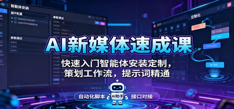 AI新媒体速成课:快速入门智能体安装定制,策划工作流,提示词精通-51云资源