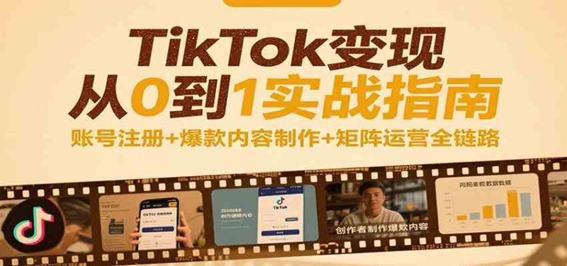 TikTok变现从0到1实战指南：账号注册 爆款内容制作 矩阵运营全链路-51云资源