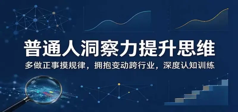 普通人洞察力提升思维：多做正事摸规律，拥抱变动跨行业，深度认知训练-51云资源