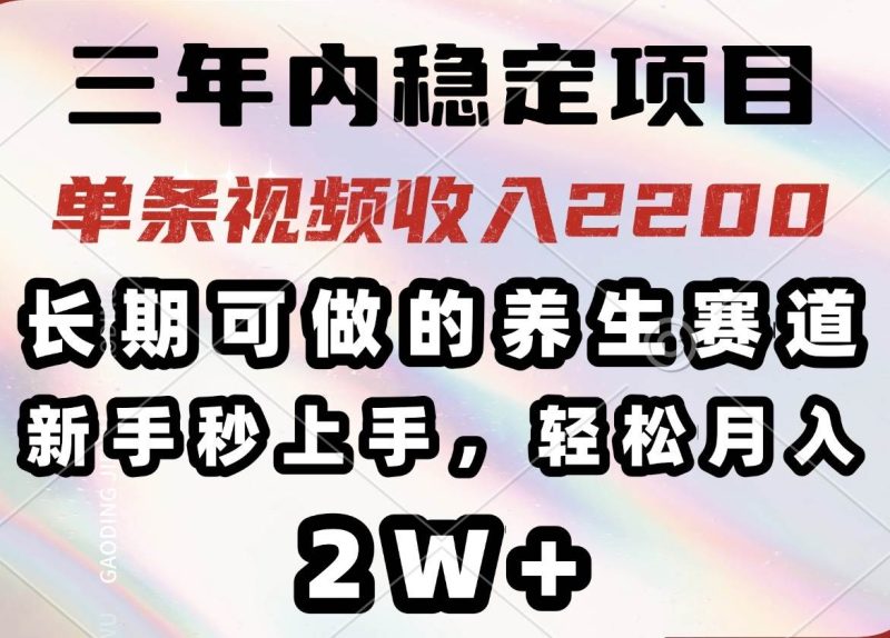 （14312期）三年内稳定项目，长期可做的养生赛道，单条视频收入2200，新手秒上手，…-51云资源