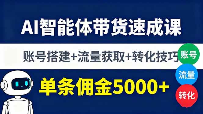 (16073期)AI智能体带货速成课,账号搭建 流量获取 转化技巧,单条佣金5000