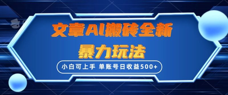 文章搬砖全新暴力玩法全网首发,单账号日收益500 ,三天100%不违规起号,小白易上手-51云资源
