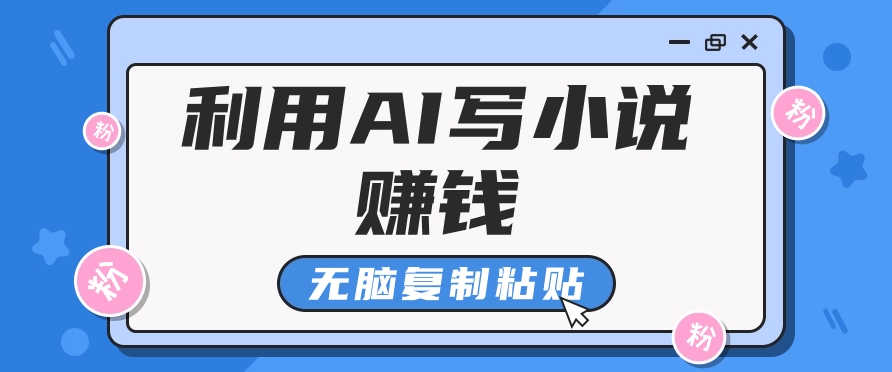 普通人通过AI写小说赚稿费，无脑复制粘贴，单号月入5000＋-51云资源