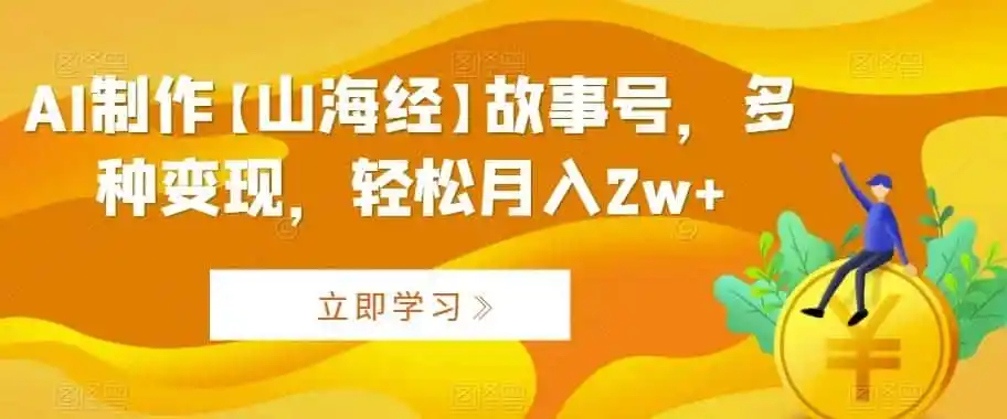 AI制作【山海经】故事号,多种变现,轻松月入2w 【揭秘】-51云资源