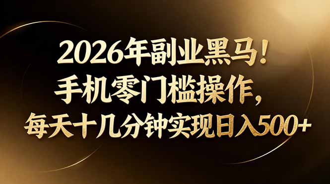 2026年副业黑马！手机零门槛操作，每天十几分钟实现日入500-51云资源