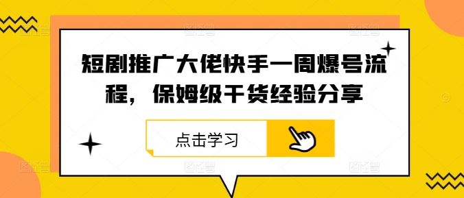 短剧推广大佬快手一周爆号流程，保姆级干货经验分享-51云资源