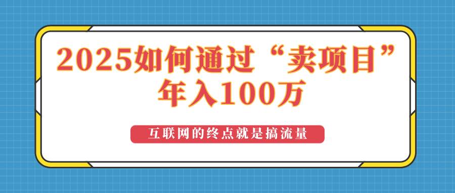 (14181期)2025年如何通过“卖项目”实现100万收益:最具潜力的盈利模式解析-51云资源