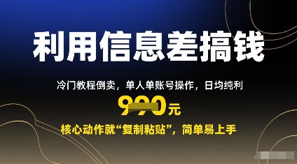 利用信息差搞钱：冷门教程倒卖，单人单账号操作，日均纯利多张，核心动作就“复制粘贴”，简单易上手-51云资源