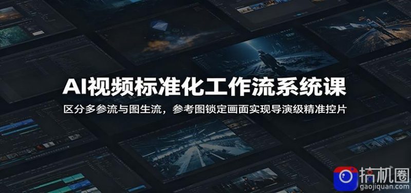 AI视频标准化工作流系统课:区分多参流与图生流,参考图锁定画面实现导演级精准控片-51云资源