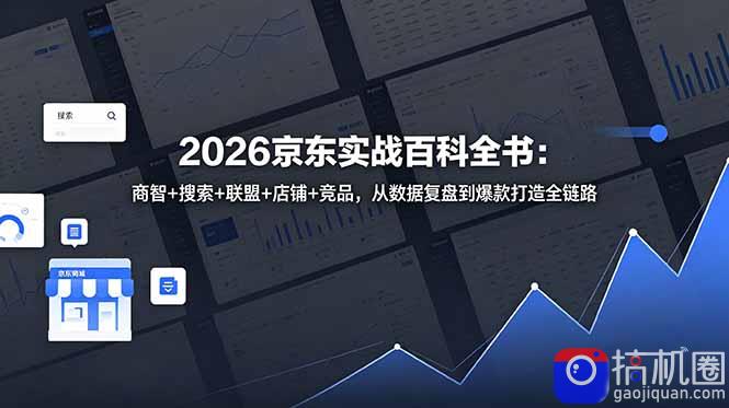 2026京东实战百科全书：商智 搜索 联盟 店铺 竞品，从数据复盘到爆款打造全链路-51云资源
