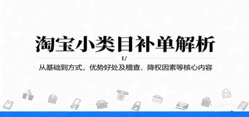 淘宝小类目补单解析:从基础到方式,优势好处及稽查、降权因素等核心内容-51云资源