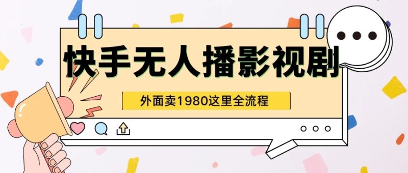 快手无人直播影视剧短剧全教程，外面收割1980，超强引流版-51云资源