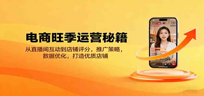 电商旺季运营秘籍：从直播间互动到店铺评分，推广策略，数据优化，打造优质店铺-51云资源
