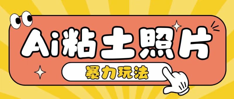 Ai粘土照片玩法,简单粗暴,小白轻松上手,单日收入200-51云资源