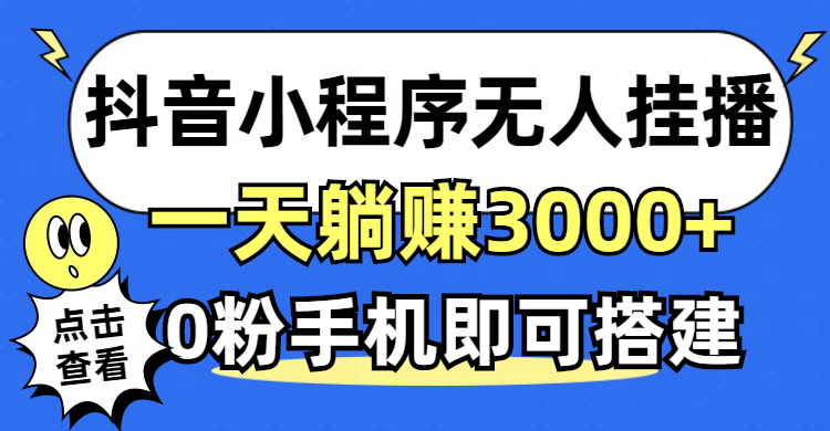 (12988期)抖音小程序无人直播,一天躺赚3000 ,0粉手机可搭建,不违规不限流,小…