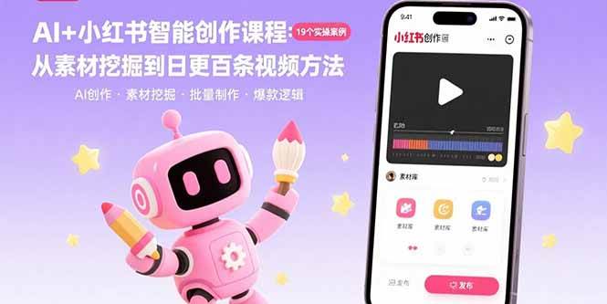 （15768期）AI 小红书智能创作课程：19个实操案例 从素材挖掘到日更百条视频方法-51云资源