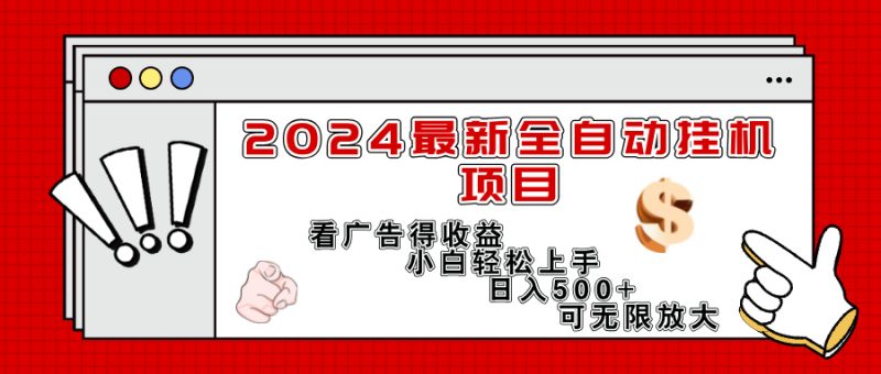 （11772期）2024最新全自动挂机项目，看广告得收益小白轻松上手，日入300  可无限放大-51云资源