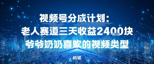 视频号分成计划：老人赛道三天收益2.4K块爷爷奶奶喜欢的视频类型-51云资源