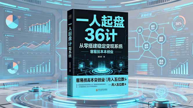 (16408期)一人起盘36计:从零搭建稳定变现系统,实现低成本创业,月入五位数