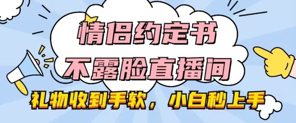 情侣约定书不露脸直播间，礼物收到手软，小白秒上手【揭秘】-51云资源