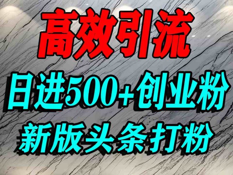 今日头条打创业粉，一篇文章就能引流几百个精准创业粉，日进500 精准流量-51云资源