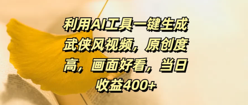 利用AI工具一键生成武侠风视频，原创度高，画面好看，当日收益400-51云资源