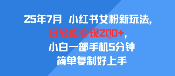 25年7月小红书女粉新玩法,公域转私域变现,日轻松变现2张 ,5分钟简单复制好上手-51云资源