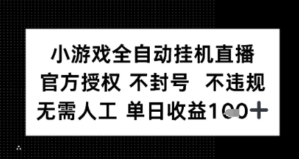 小游戏全自动挂G直播，官方授权 不违规不封号，无需人工单日收益1张-51云资源