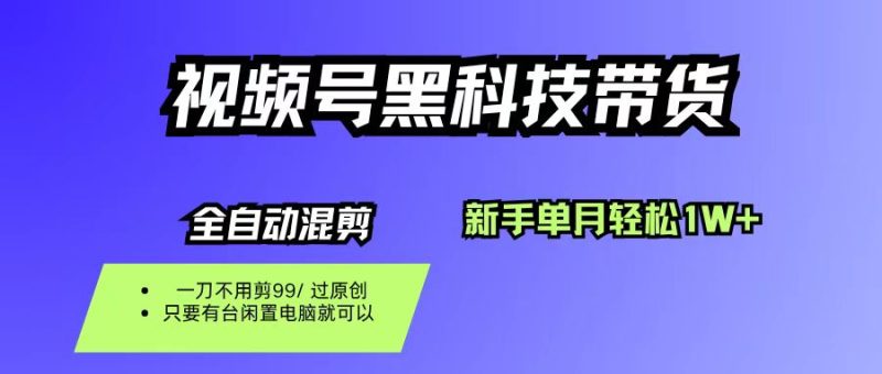 （16321期）视频号黑科技短视频带货，新手也能单月到手1W ，一刀不用剪，零投资-51云资源