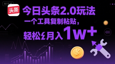 今日头条2.0玩法,一个工具复制粘贴,轻松月入1w-51云资源