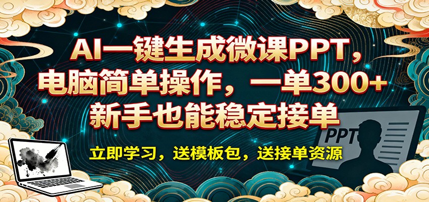 AI 一键生成微课PPT,电脑简单操作,一单 300 ,新手也能稳定接单-51云资源