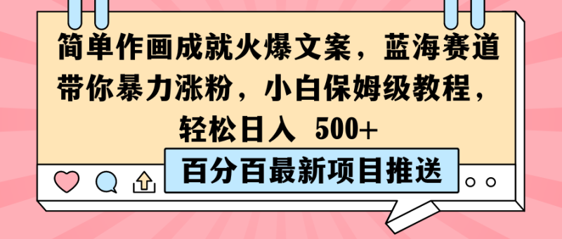 简单作画成就火爆文案，蓝海赛道带你暴力涨粉，小白保姆级教程，轻松日入 500-51云资源