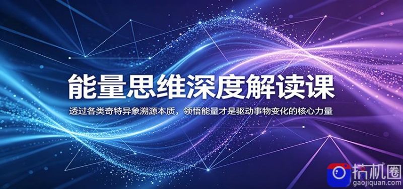 能量思维深度解读课:透过各类奇特异象溯源本质,领悟能量才是驱动事物变化的核心力量-51云资源